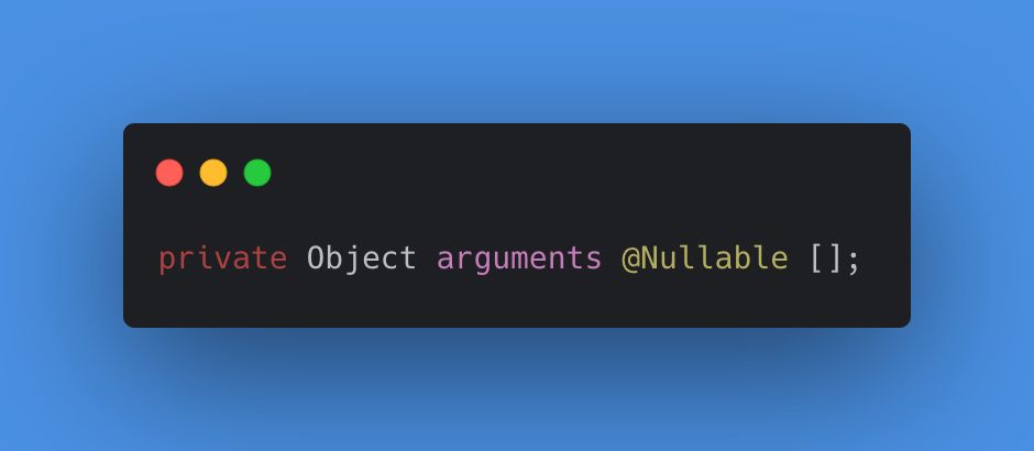 A Java code snippet containing:

private Object arguments @Nullable [];