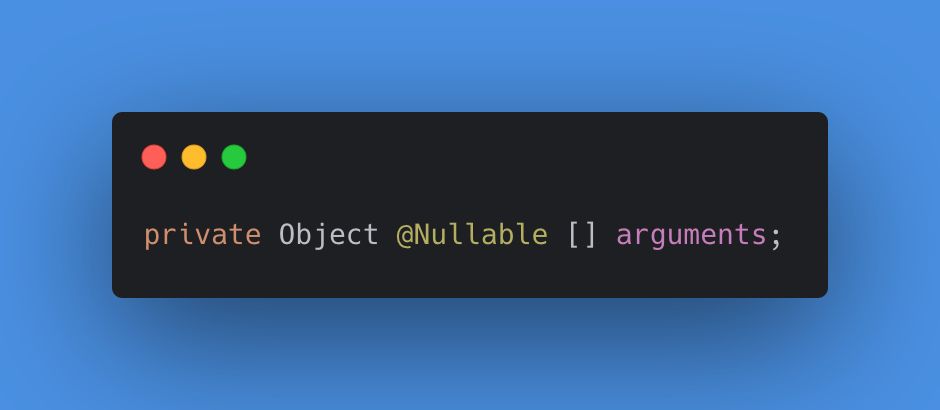 A Java code snippet containing:

private Object @Nullable [] arguments;