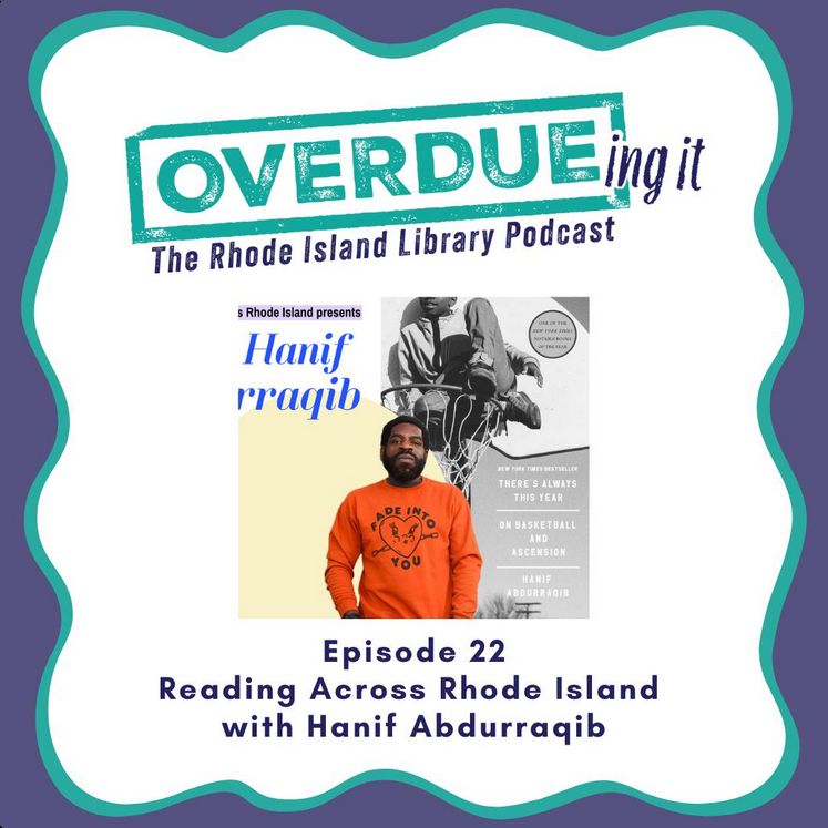 Episode graphic. Top third is the Overdueing It podcast logo, fashioned to look like a library ink stamp. In the middle a photo of author Hanif Abdurraqib, a Black man with a beard and short hair, wearing an orange long sleeved shirt with a heart illustration and the words "FADE INTO YOU." He is standing in front of the cover of his book, THERE'S ALWYAS THIS YEAR, which features a photo of a Black boy lounging atop a basketball hoop. Bottom third text reads "Episode 22: Reading Across Rhode Island with Hanif Abdurraqib."