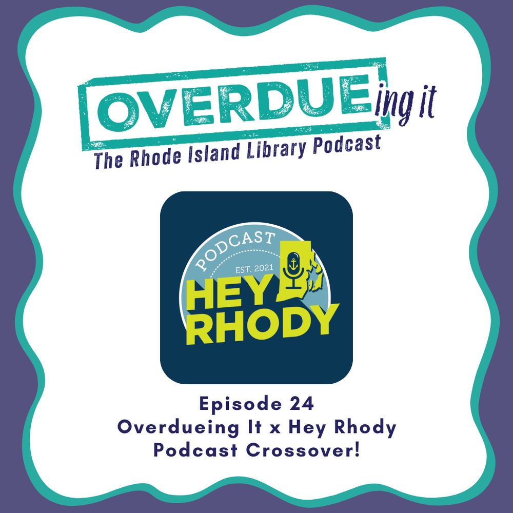 Podcast episode art against a white background with blue and purple wavy border. Top third of image features the Overdueing It podcast logo, designed to evoke a library inkstamp. Middle third features the Hey Rhody podcast logo, yellow text against a navy background with an illustration of the state of Rhode Island inside of which is a microphone with anchor. Bottom third text "Episode 24: Overdueing It x Hey Rhody Podcast Crossover!"