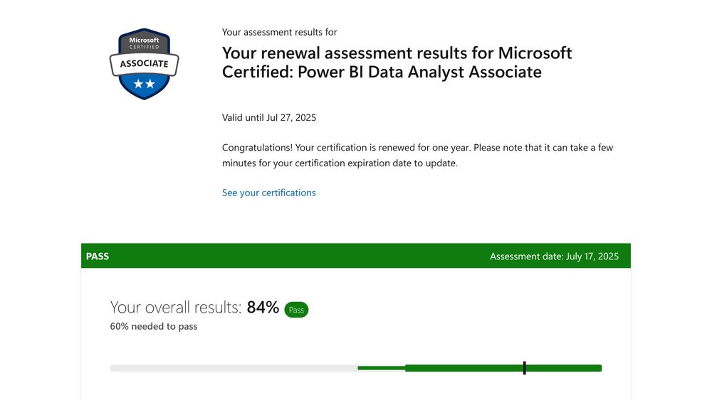 Your assessment results for
Your renewal assessment results for Microsoft
Certified: Power Bl Data Analyst Associate
Valid until Jul 27, 2025
Your overall result: 84%
