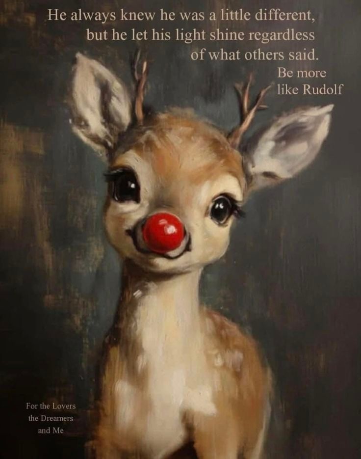 He always knew he was a little different,
but he let his light shine regardless
of what others said.

Be more
like Rudolf

For the Lovers
the Dreamers
and Me

