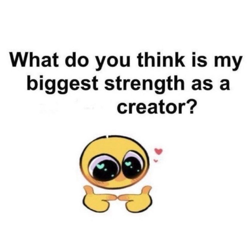 What do you think is my biggest strength as a creator? 👉👈🥺