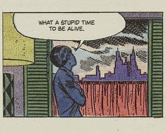 Comic strip of a woman gazing out the window at a cityscape, "What a stupid time to be alive"