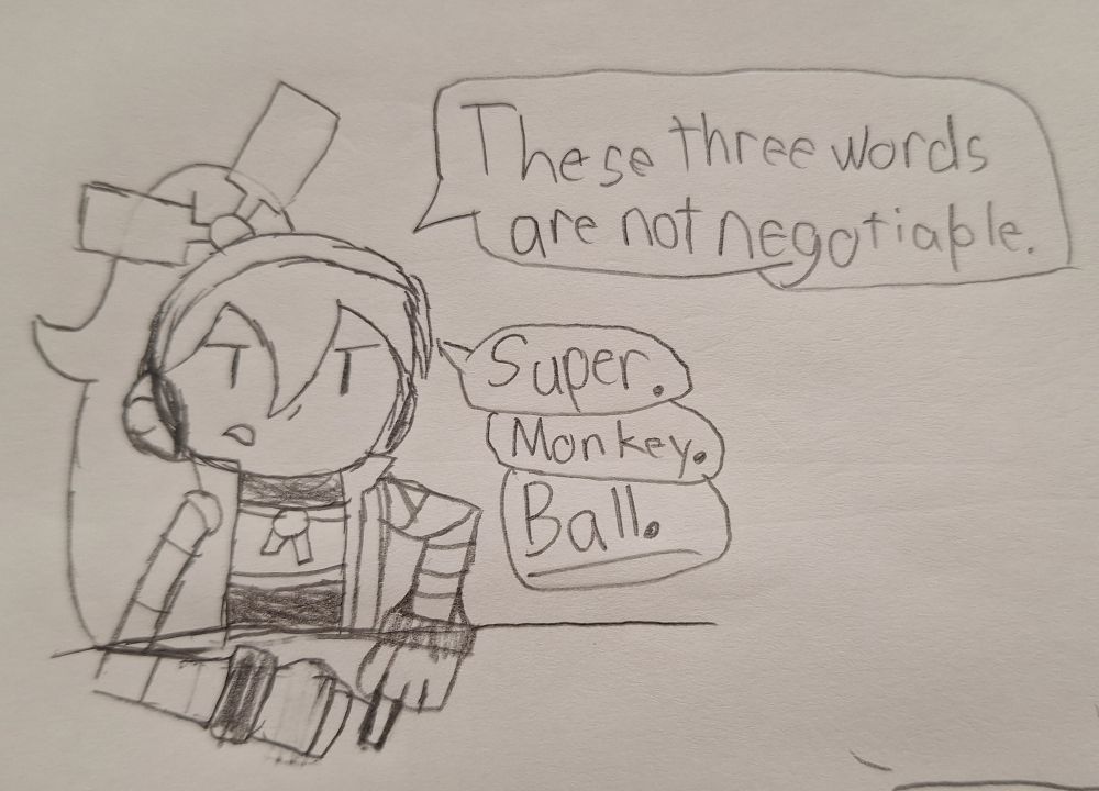 Call tapping her finger on a table saying "These three words are not negotiable. Super. Monkey. Ball."