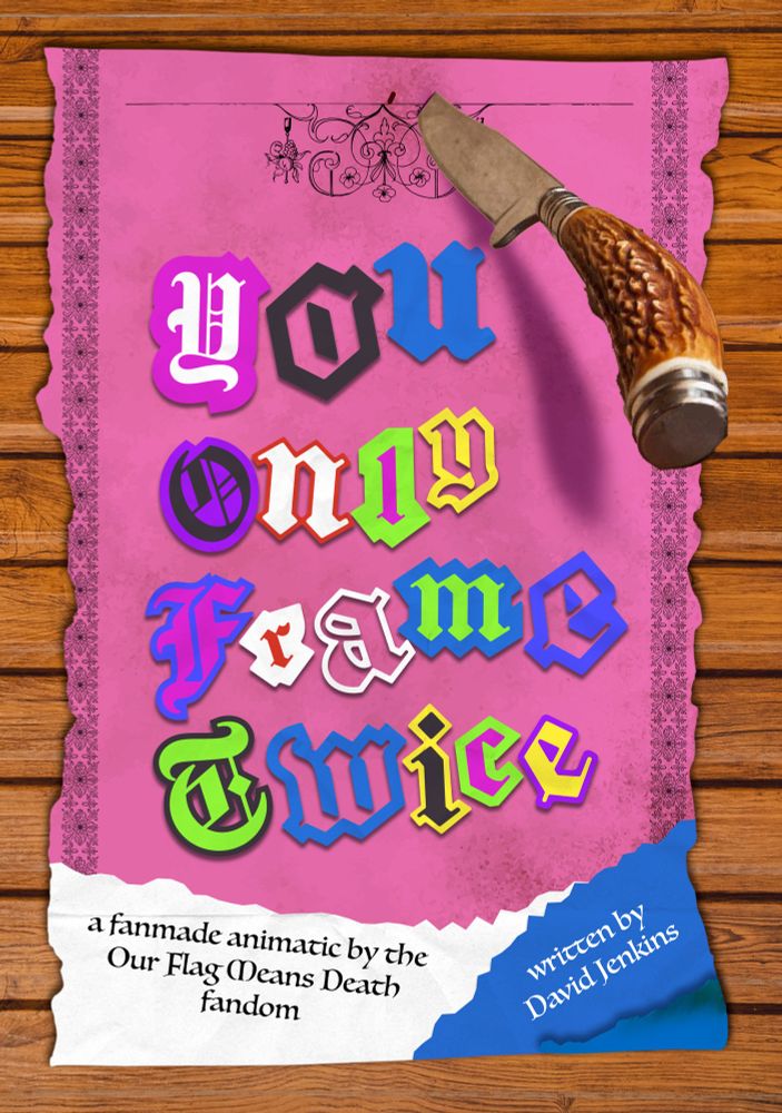 A knife stabs a pink piece of paper into a wall. In cut out letters it says “you only frame twice: a fanmade animatic by the Our Flag Means Death fandom. Written by David Jenkins” 