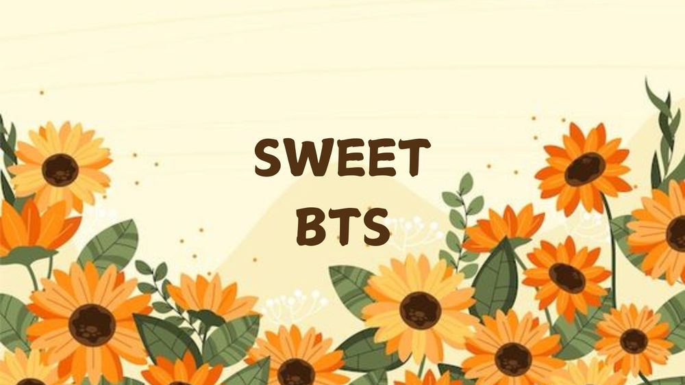 Background is an image with yellow background with sunflowers on the bottom and the text "Sweet BTS" in the center of it.