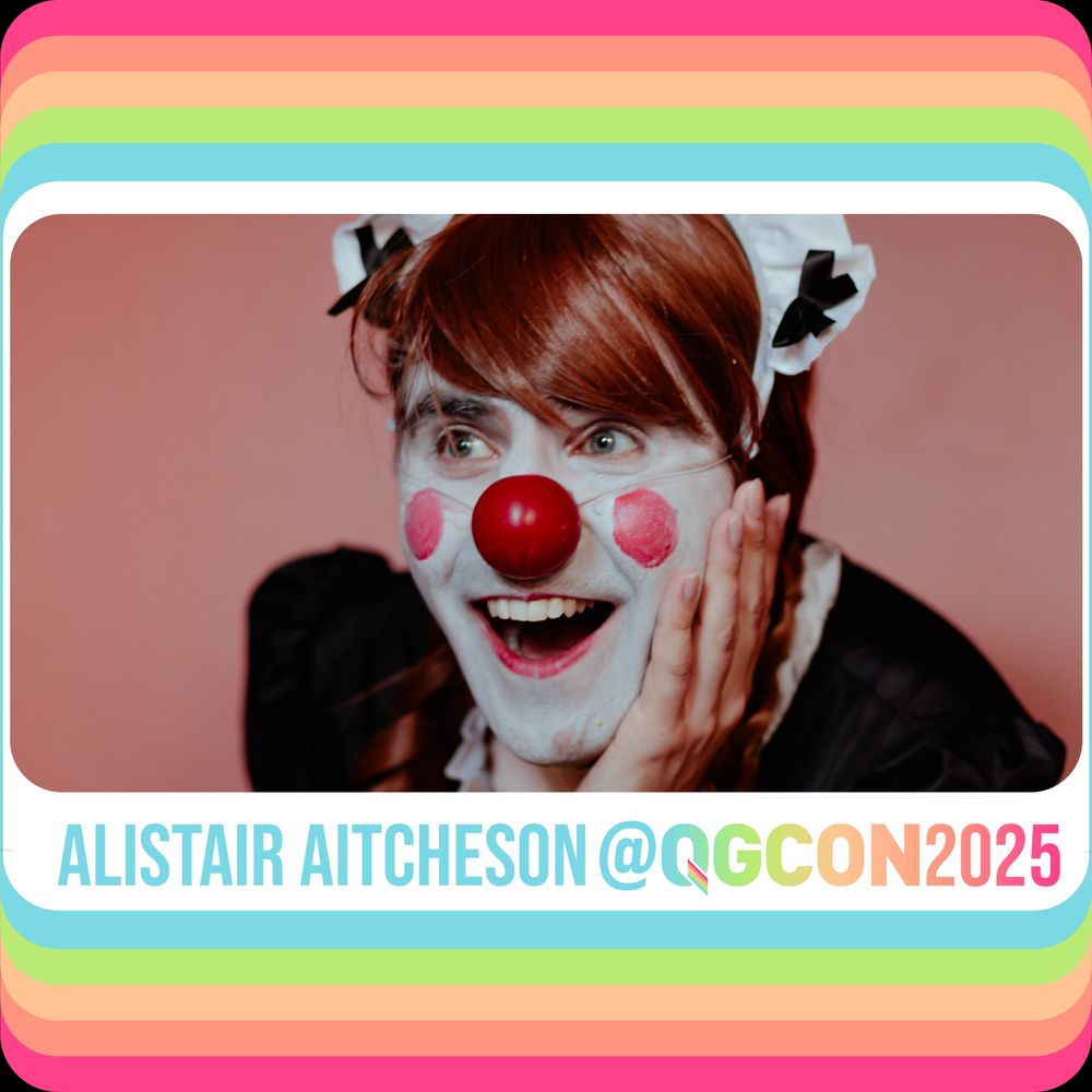 Text: Alistair Aitcheson @ QGCon 2025
A photo of a clown in a French maid's uniform, smiling and holding her cheek, inside a rainbow overlay