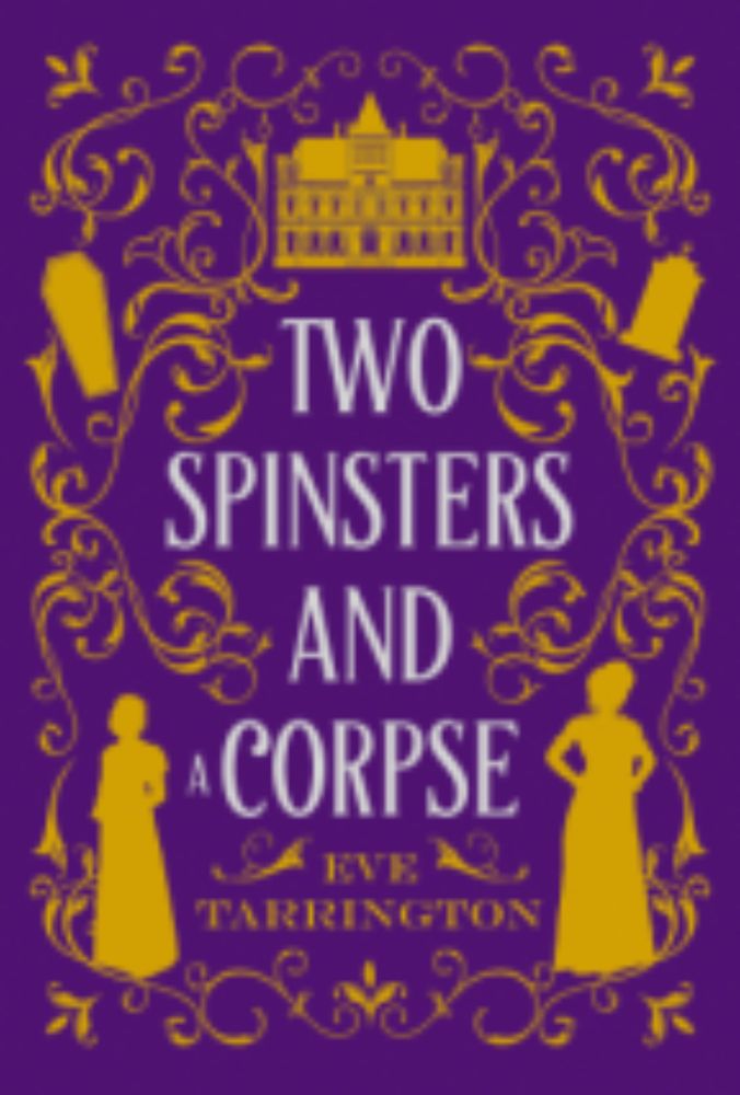 Two Spinsters and a Corpse, by Eve Tarrington