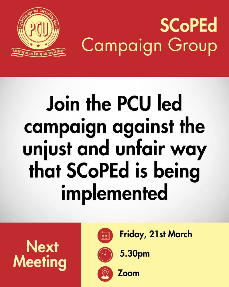 Red stripe across top of image contains PCU logo on left, on the right is yellow text "SCoPEd campaign group". The middle of the image is a light grey background with black text on "Join the PCU led campaign against the unjust and unfair way that SCoPEd is being implemented". Red box at bottom of image with red text "next meeting", yellow box also at bottom of image with black text "Friday 21st March, 5.30pm, Zoom". 