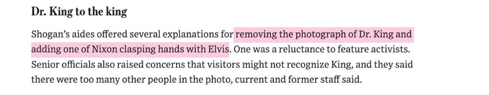 Dr. King to the king
Shogan's aides offered several explanations for removing the photograph of Dr. King and adding one of Nixon clasping hands with Elvis. One was a reluctance to feature activists.
Senior officials also raised concerns that visitors might not recognize King, and they said there were too many other people in the photo, current and former staff said.