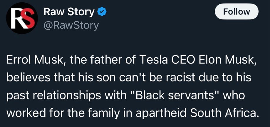 Raw Story v @RawStory
Follow
Errol Musk, the father of Tesla CEO Elon Musk, believes that his son can't be racist due to his past relationships with "Black servants" who worked for the family in apartheid South Africa.