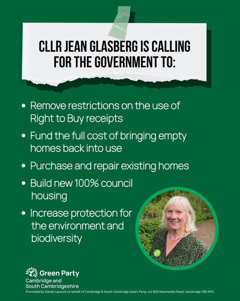 CLLR JEAN GLASBERG IS CALLING FOR THE GOVERNMENT TO:

• Remove restrictions on the use of Right to Buy receipts
• Fund the full cost of bringing empty homes back into use
• Purchase and repair existing homes
• Build new 100% council housing
• Increase protection for the environment and biodiversity