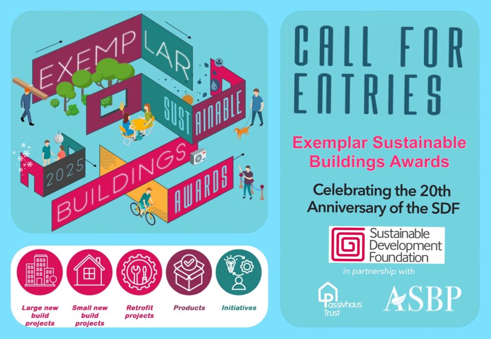 Celebrating the 20th Anniversary of the Sustainable Development Foundation, the NEW Exemplar Sustainable Buildings Awards 2025 is a celebration of projects that have achieved the pinnacle of innovation and building performance. There are five categories: large new build project, small new building projects, retrofit projects, products, and initiatives.

The Exemplar Sustainable Buildings Awards has been developed to celebrate the 20th anniversary of the Sustainable Development Foundation (SDF).  The awards are delivered in partnership between the Passivhaus Trust (PHT), Alliance for Sustainable Building Products (ASBP) and SDF.