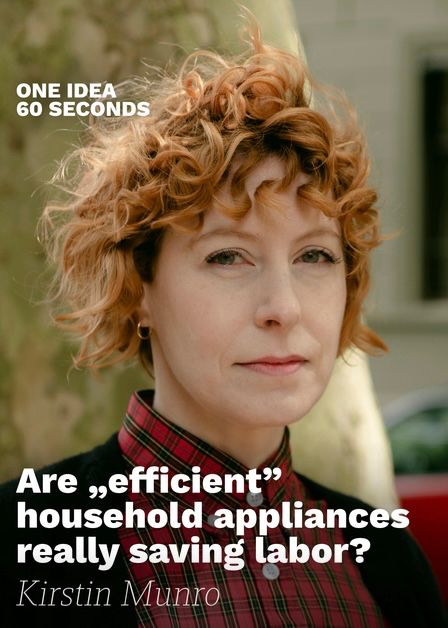 One idea 60 seconds. Are “efficient” household appliances really saving labor? Kirstin Munro.