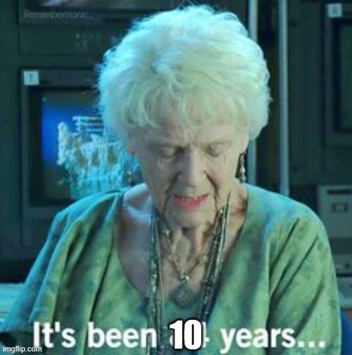 meme of the elderly woman in Titanic - which says "it's been 10 years"