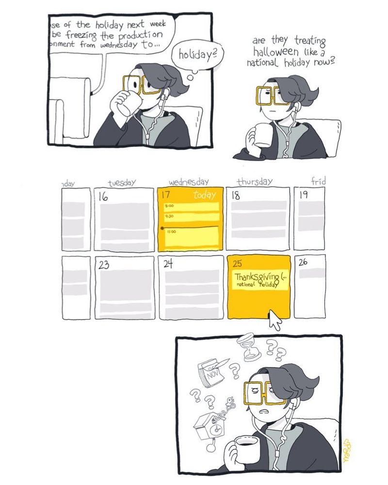 a comic. Emma is on a work cal where a coworker mentions “the holiday next week.” “Holiday?” Emma thinks. “Are they treating Halloween like a national holiday now?” Her work calendar is shown, showing that today is November 17th, and “the holiday next week” is Thanksgiving. Emma is very confused about time.