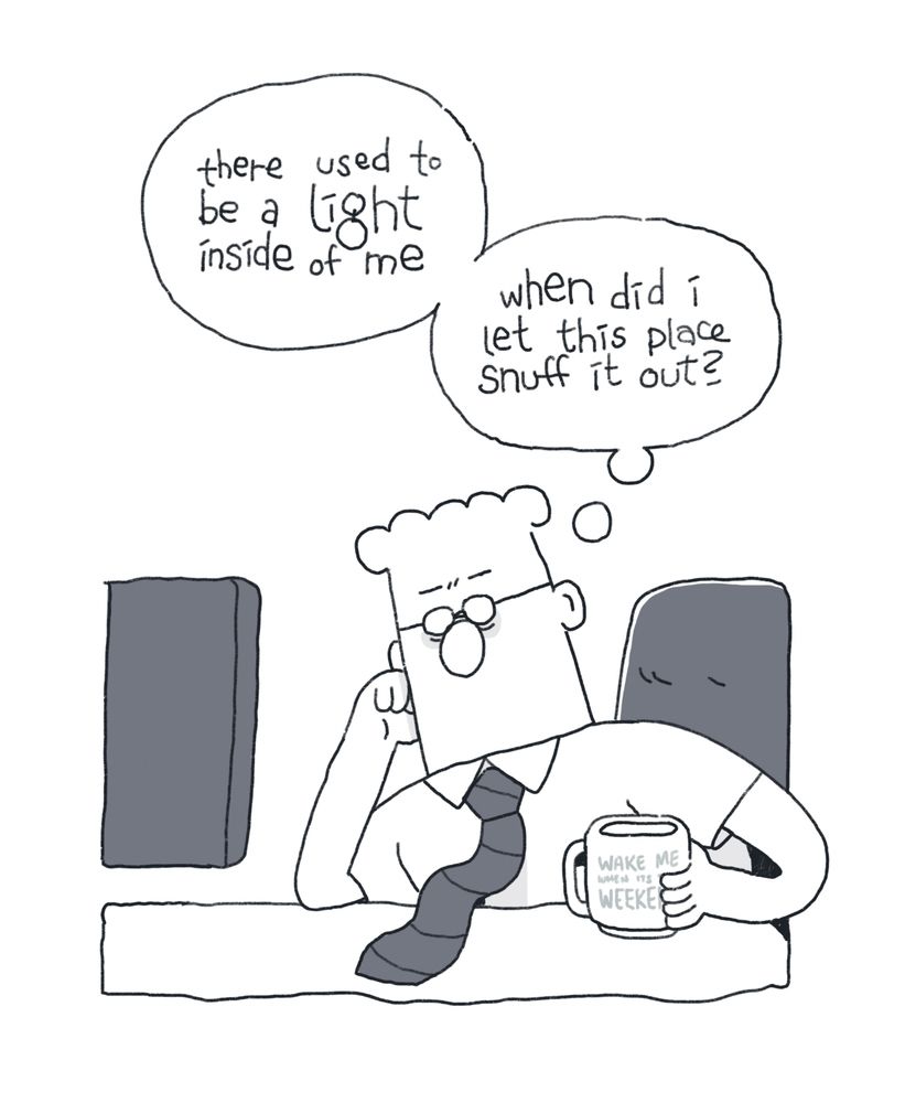 A sketch of Dilbert sitting at his desk, looking worn out. “There used to be a light inside of me,” he thinks, “when did I let this place snuff it out?” 