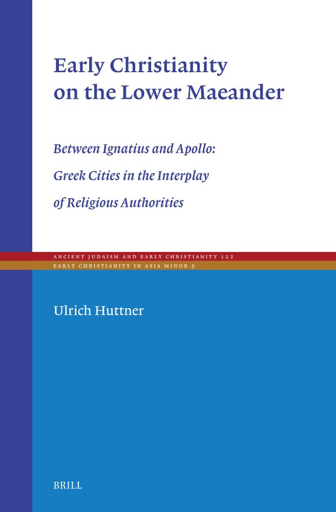 Cover for 'Early Christianity on the Lower Maeander. Between Ignatius and Apollo: Greek Cities in the Interplay of Religious Authorities'. By Ulrich Huttner. Ancient Judaism and Early Christianity, Volume 122; Early Christianity in Asia Minor, Volume 5. Published by Brill, 2025. 
