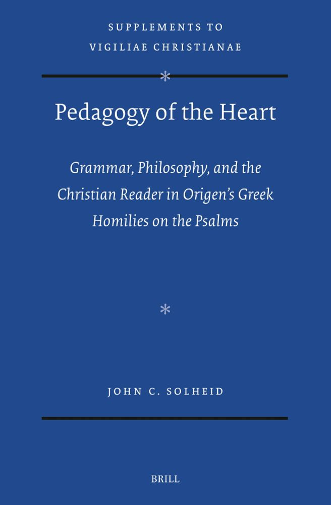 Pedagogy of the Heart: Grammar, Philosophy, and the Christian Reader in Origen’s Greek Homilies on the Psalms. By John C. Solheid. Supplements to Vigiliae Christianae, Volume 190. Brill, 2025. 