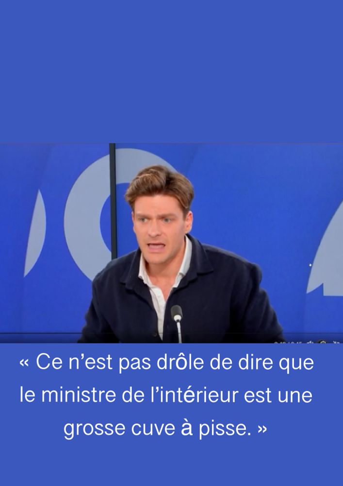 « Ce n’est pas drôle que de dire que le ministre de l’intérieur est une grosse cuve à pisse. » declaration de mr Melun