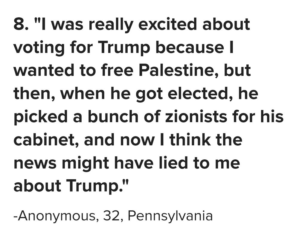 I was really excited about voting for Trump because I wanted to free Palestine, but when he was elected he picked a bunch of Zionists for cabinet. I think the news might have lied to me. 