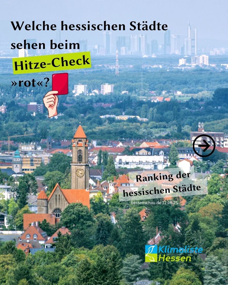 Das Bild zeigt eine Panoramaansicht von Darmstadt mit der Skyline von Frankfurt (Main) im Hintergund. Schlagzeile: "Welche hessischen Städte sehen beim Hitze-Check "rot"?" Das Wort "Hitze-Check" ist durch eine frühlingsgrüne Box hervorgehoben. Daneben ist eine Hans zu sehen die eine rote Karte hält. Auf der rechten Seit in der Mitte ist ein Pfeil in einem Kreis abgebildet. Darunter steht: "Ranking der hessischen Städte" und klein gedruckt "hessenschau.de 12.06.25". Rechts unten ist das Logo des Landesverband Hessen der Partei Klimaliste zu sehen.