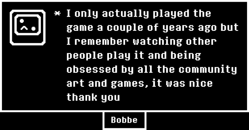 I only actually played the game a couple of years ago but I remember watching other people play it and being obsessed with all the community art and games, it was nice. thank you