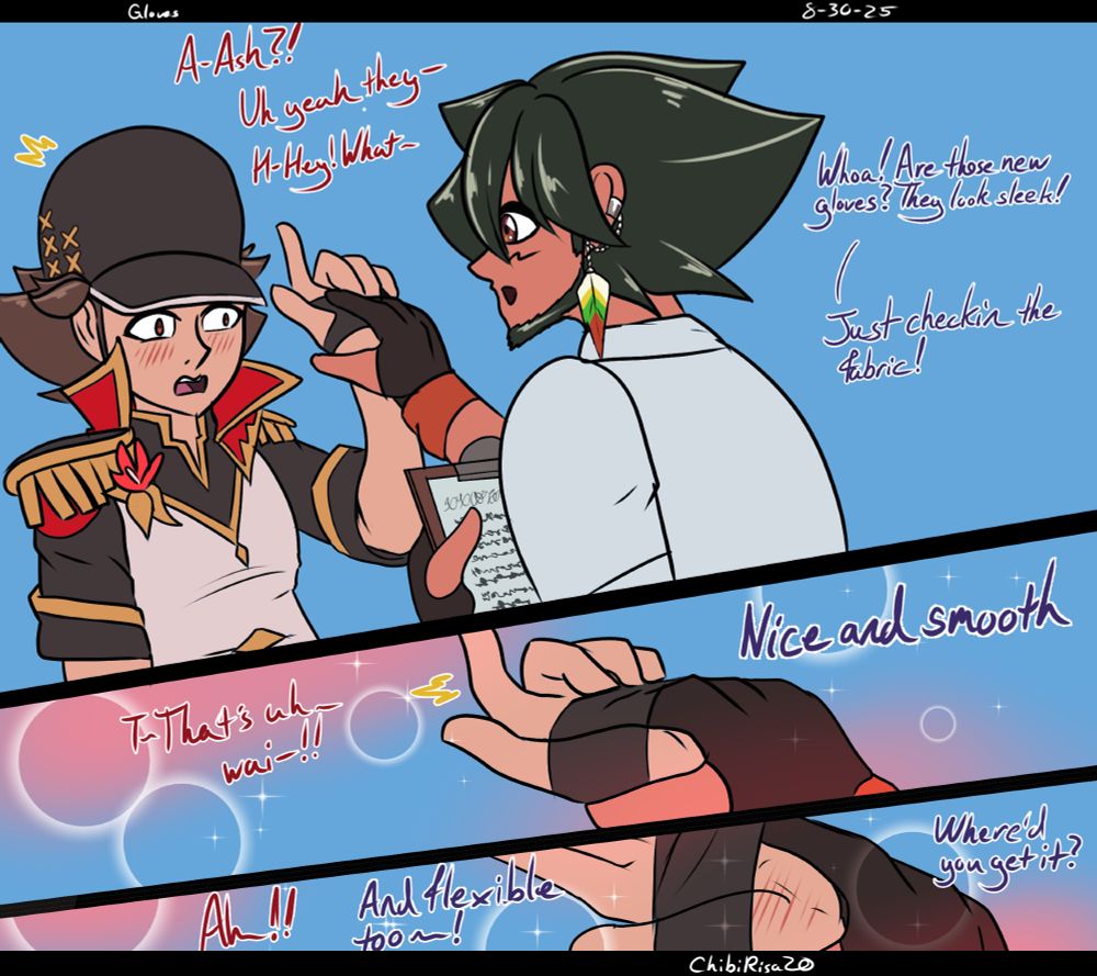 Adult Ash Ketchum, holding a clipboard reaching his hand out to a flustered 2025 Anni Red's hand saying, "Whoa! Are those new gloves? They look sleek!". Red tries to explain, but is surprised by Ash suddenly inserting his fingers under Red's glove in the middle of his palm, asking him what he is doing with Ash responding with "Just checkin the fabric." Complimenting how smooth and flexible the, asking Red where he got them from. 