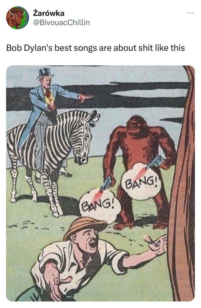 A tweet of an image showing an old comic book illustration of a man in formal dress riding a zebra and pointing at an ape who is firing two pistols at a different man in safari clothes. The tweet reads "Bob Dylan's best songs are about this." 