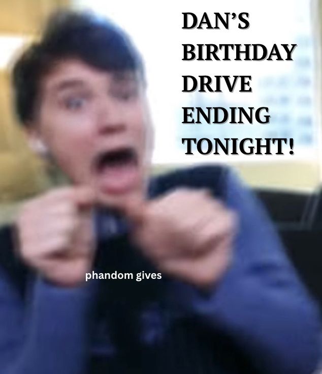 a blurry edit meme of daniel howell screaming with white text that reads phandom gives over him. the black text in the right corner reads "DAN's BIRTHDAY DRIVE ENDING TONIGHT!"