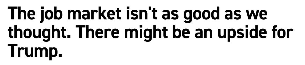 Headline from Politico article reading "The job market isn't as good as we thought. There might be an upside for Trump."
