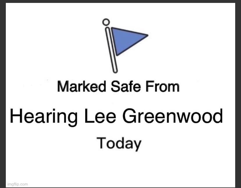 A meme of a Facebook status that says “marked safe from hearing Lee Greenwood today”