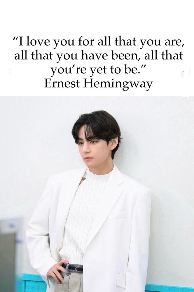 A quote from Hemingway on his birthday.
“I love you for all that you are, all that you have been, all that you’re yet to be.”

There is a picture of Kim Taehyung in gray belted pants, a white sweater and open white suit coat.