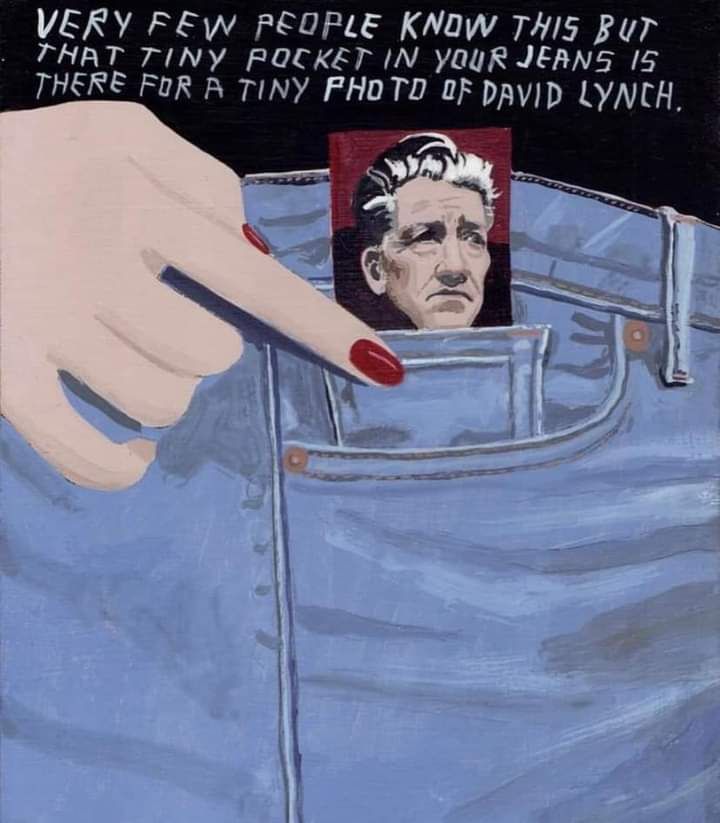 Very few people know this but that tiny pocket in your jeans is there for a tiny photo of David Lynch