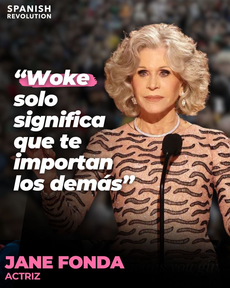 "Woke solo significa que te importan los demás"
Jane Fonda. Actriz