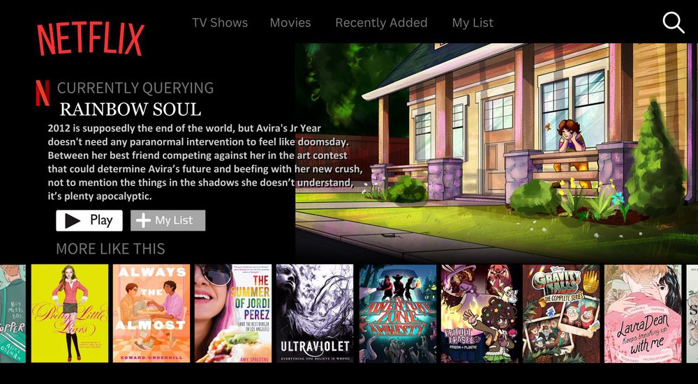 A moodboard designed to look like Netflix.  It displays a preview image of a girl with brown hair leaning against her suburban house's porch railing, smiling with her face resting in her hands. She wears a tie dye and bright orange sweatpants. The text reads, Currently Querying.  The title listed is: Rainbow Soul.  Below is a summary blurb which reads: 2012 is supposedly the end of the world, but Avira's Jr Year doesn't need any paranormal intervention to feel like doomsday. Between her best friend competing against her in the art contest that could determine Avira’s future and beefing with her new crush, not to mention the things in the shadows she doesn’t understand, it’s plenty apocalyptic.  
Below it says: More Like This. Thumbnails are displayed in a row showing the following titles: Heartstopper, Pretty Little Liars, Always the Almost, The Summer of Jordi Perez, Ultraviolet, The Adventure Zone: Amnesty, Prison of Plastic, Gravity Falls, Laura Dean Keeps Breaking up With Me, and Girl Serpent Thorn.