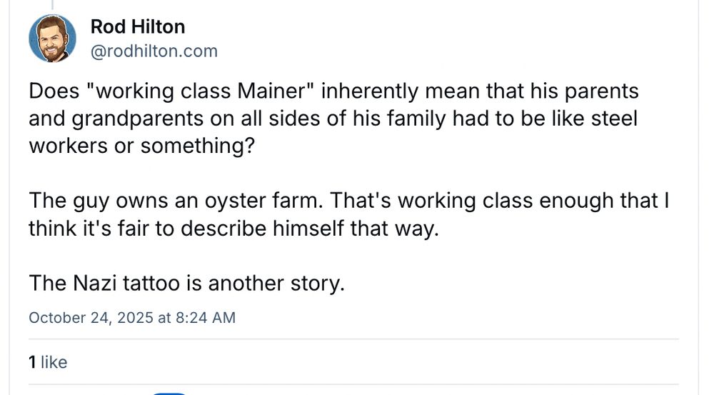 Does "working class Mainer" inherently mean that his parents and grandparents on all sides of his family had to be like steel workers or something?

The guy owns an oyster farm. That's working class enough that I think it's fair to describe himself that way.

The Nazi tattoo is another story.