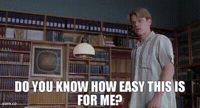 Matt Damon in Good Will Hunting, "Do you know how easy this is for me?"