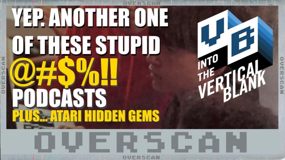 Overscan: Yep, another One These @#$%!! Podcasts (Plus Atari Hidden Gems)