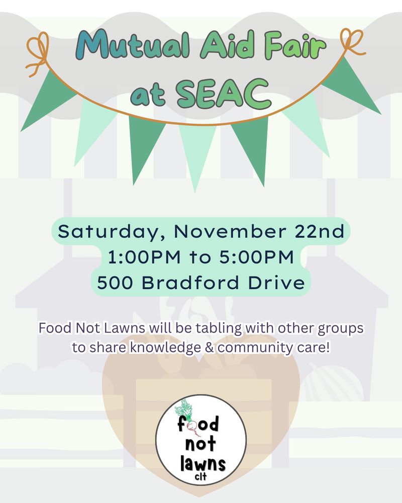 Mutual Aid Fair
at SEAC

Saturday, November 22nd
1:00PM to 5:00PM
500 Bradford Drive 

Fod Not Lawns will be tabling with other groups to share knowledge and community care!