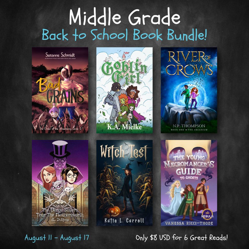 Six book covers are featured against a black chalkboard background. Large blue and white text reads: "Middle Grade Back to School Book Bundle!". Smaller text reads: "August 11 - August 17, Only $8 USD for 6 Great Reads!"



The featured books are:

- Witch Test by Katie L. Carroll

- Goblin Girl by K.A. Mielke

- The Berge Sisters Tour the Neitherswarth by J.L. Durona

- The Young Necromancer's Guide to Ghosts by Vanessa Ricci-Thode

- Bad Grains by Susanne Schmidt

- River of Crows by N.P. Thompson