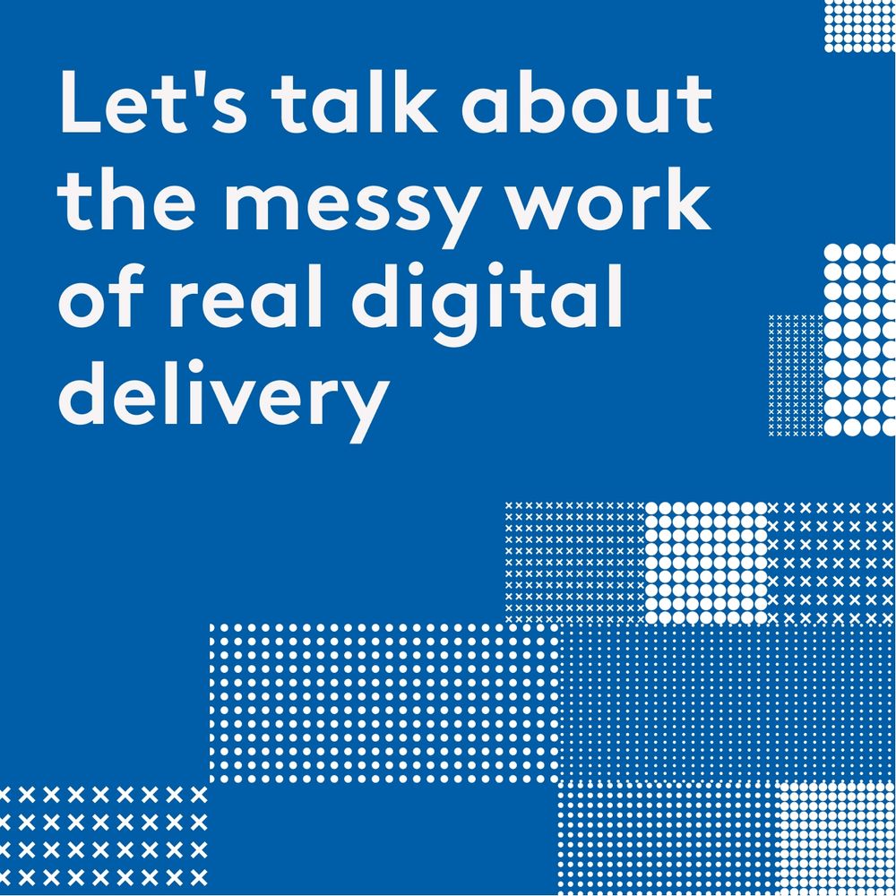 A graphic with white crosses and dots on a blue background, featuring the text: "Let's talk about the messy work of real digital delivery."