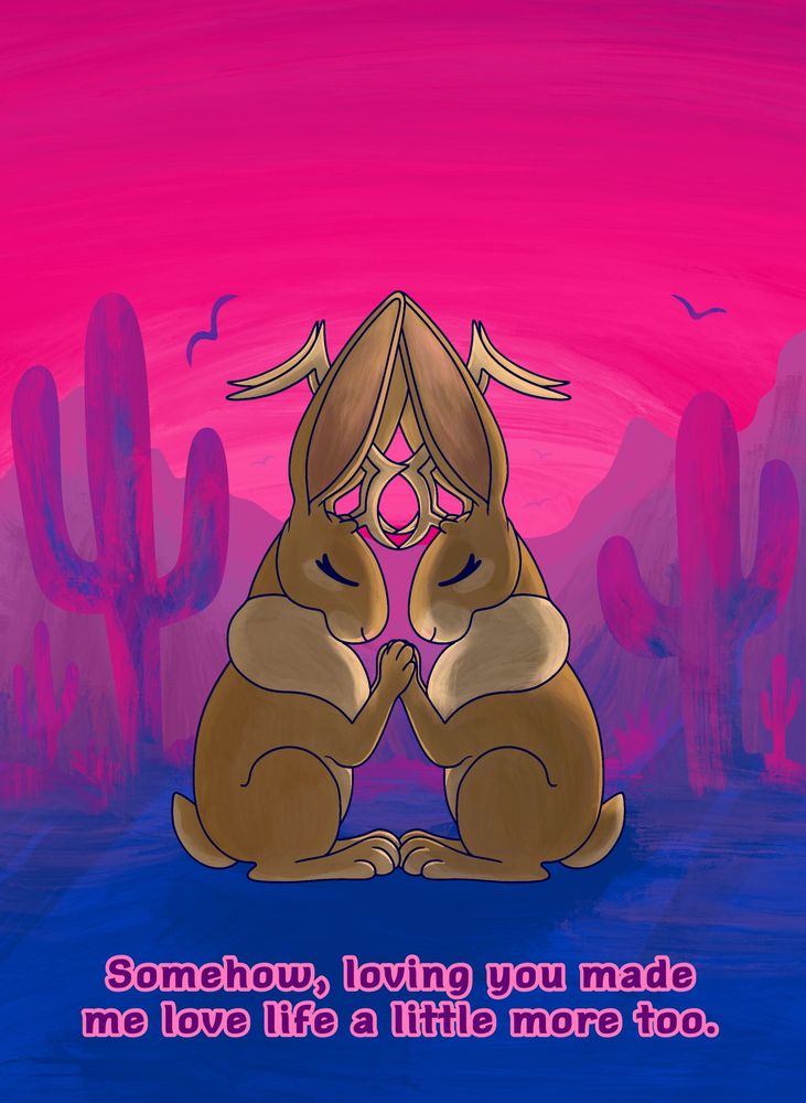 Two jackalopes holding paws in a desert scenery using the colors from the bi flag. The text reads “Somehow, loving you made me love life a little more too.”