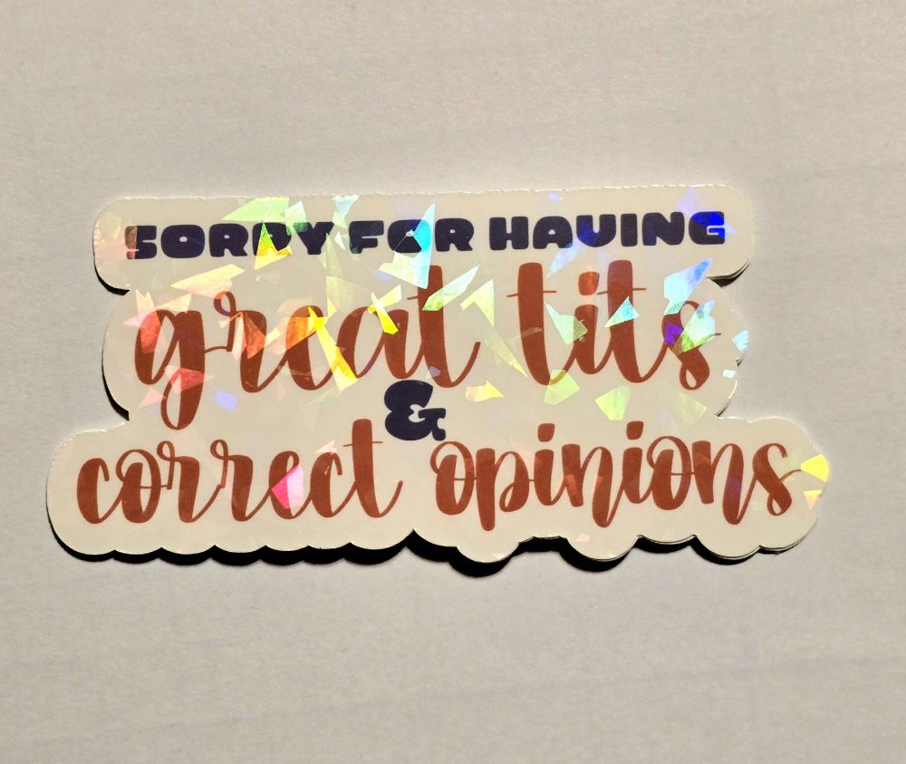 shattered foil sticker that reads "sorry for having great tits and correct opinions"