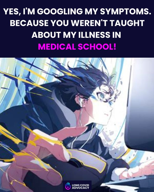 Alt text:
Dark background with bold white and pink text reading, "YES, I'M GOOGLING MY SYMPTOMS. BECAUSE YOU WEREN'T TAUGHT ABOUT MY ILLNESS IN MEDICAL SCHOOL!" Below the text is an anime-style illustration of a determined person in glasses and earbuds rapidly using a computer mouse and keyboard, with dynamic motion lines suggesting speed and focus. At the bottom is the Long Covid Advocacy logo featuring a purple and blue hand icon.