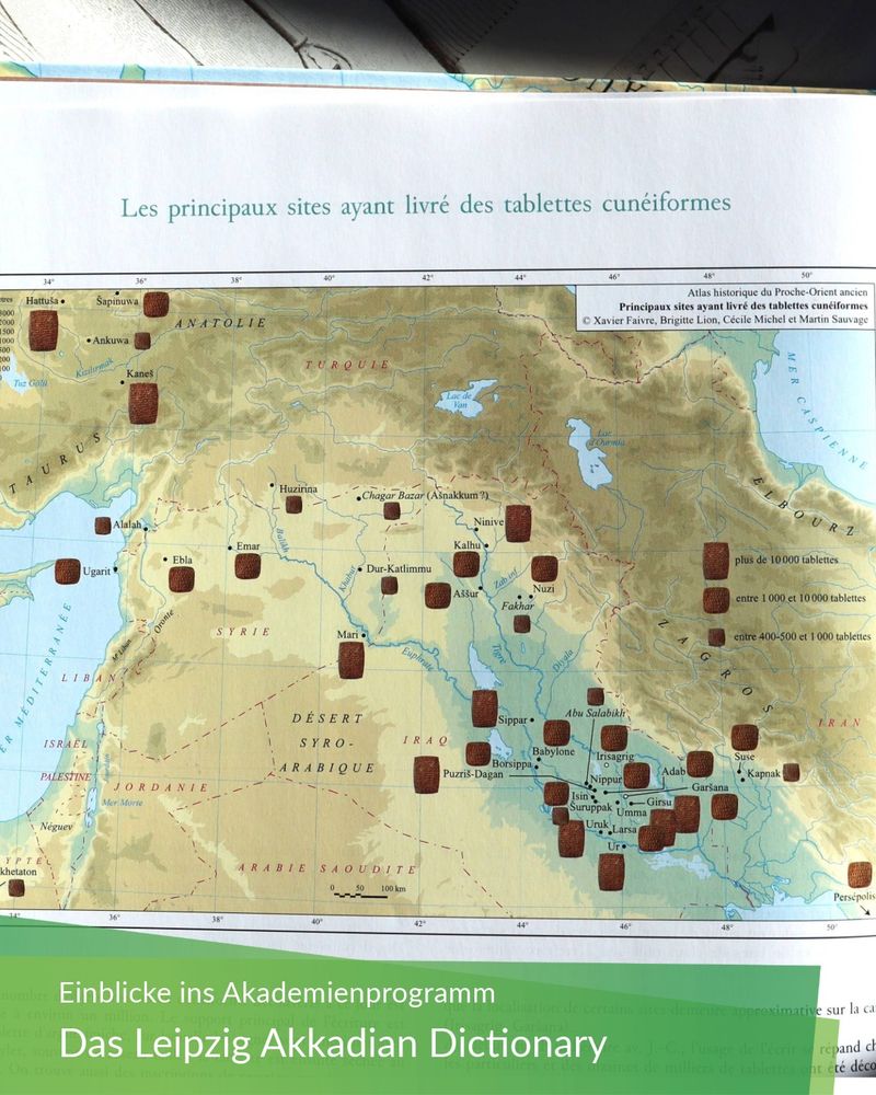 Die wichtigsten Fundstätten von Keilschrifttafeln im Vorderen Orient (Foto der Karte “Principaux sites ayant livré des tablettes cunéiformes” aus dem “Atlas historique du Proche-Orient ancien“, © Xavier Faivre, Brigitte Lion, Cécile Michel, Martin Sauvage)
Foto: Janine Wende/Leipzig Akkadian Dictionary