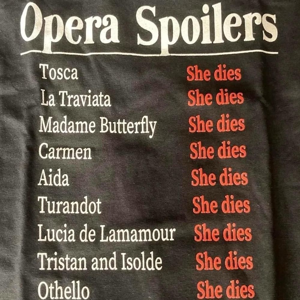 Lista de várias óperas: Tosca, La Traviata, Madame Butterfly, Cármen, Aida, Turandot, Lucia de Lamamour, Tristão e Isolda, e Otelo. Em todas o spoiler é: "ela morre".
