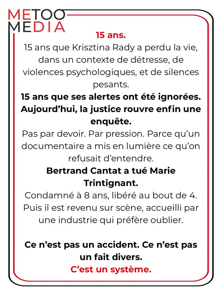 15 ans.
15 ans que Kristina Rady a perdu la vie, dans un contexte de détresse, de violences psychologiques, et de silences pesants.
15 ans que ses alertes ont été ignorées.
Aujourd'hui, la justice rouvre enfin une enquête.
Pas par devoir. Par pression. Parce qu'un documentaire a mis en lumière ce qu'on refusait d'entendre.
Bertrand Cantat a tué Marie
Trintignant.
Condamné à 8 ans, libéré au bout de 4.
Puis il est revenu sur scène, accueilli par une industrie qui préfère oublier.
Ce n'est pas un accident. Ce n'est pas un fait divers.
C'est un système.