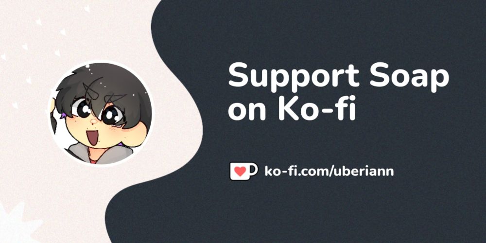 Support Soap on Ko-fi! ❤️. ko-fi.com/uberiann